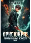 А. Райро - Аристократ. Том 4. Печать грязных искусств