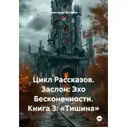 Постер книги Цикл Рассказов. Заслон: Эхо Бесконечности. Книга 3: «Тишина»