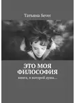Татьяна Север - Это моя философия. Книга, в которой душа…