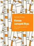 Наталья Белова - Измени сценарий Игры. Том I: «Почему у меня всё по кругу?»