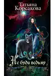 Татьяна Корсакова - Не буди ведьму