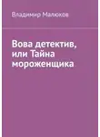 Владимир Малюков - Вова детектив, или Тайна мороженщика
