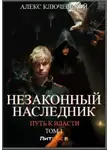 Алекс Ключевской (Лёха) - Незаконный наследник. Путь к власти. Том 1
