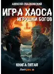 Алексей Свадковский - Игра Хаоса. Игрушки богов. Книга пятая