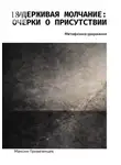 Максим Привезенцев - Удерживая молчание: очерки о присутствии. Метафизика удержания