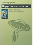 Александр Громов - Вдруг откуда-то летит…