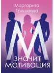 Маргарита Гришаева - М – значит мотивация!