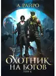 А. Райро - Охотник на богов. Том 4