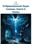 Рэй Д. Борн - Отбракованный: Ящик тишины. Книга 3. Пепел