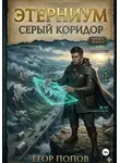 Егор Попов - Этерниум: Серый Коридор
