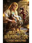 Кирилл Теслёнок - Мастер Марионеток строит Империю. Том 3