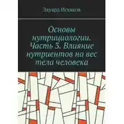 Постер книги Основы нутрициологии. Часть 3. Влияние нутриентов на вес тела человека. или «как постройнеть научно-правильно»