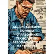 Постер книги КОДЕКС СЛЕСАРЯ: ПОЛНЫЙ СПРАВОЧНИК ТЕХНОЛОГИЙ, БЕЗОПАСНОСТИ И МАСТЕРСТВА