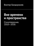 Виктор Балдоржиев - Вне времени и пространства. Стихотворения. 2010—2018