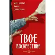 Постер книги Твое Воскресение. Митрополит Тихон (Шевкунов)