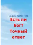 Вадим Кирпичев - Есть ли Бог? Точный ответ