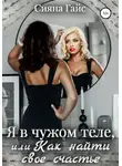 Сияна Гайс - Я в чужом теле, или Как найти свое счастье