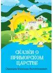 Николай Одинцов - Сказки о Приморском Царстве