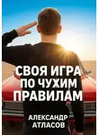 Александр Атласов - Своя игра по чужим правилам