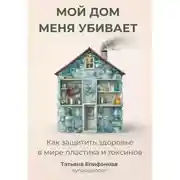 Постер книги Мой дом меня убивает. Как сохранить здоровье в мире пластика и токсинов