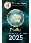 Татьяна Борщ - Рыбы. Гороскоп на 2025 год