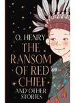 О`Генри - «The Ransom of Red Chief» and Other Stories / «Вождь краснокожих» и другие рассказы