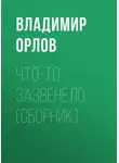 Владимир Орлов - Что-то зазвенело (сборник)