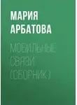 Мария Арбатова - Мобильные связи (сборник)
