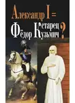 Константин Михайлов - Александр I = старец Фёдор Кузьмич?