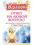 Тамара Шмидт - Крайон. Ответ на любой вопрос. Как поступить, чтобы не упустить счастье