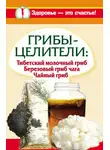 Анна Чуднова - Грибы-целители. Тибетский молочный гриб. Березовый гриб чага. Чайный гриб