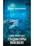 Андрей Амельянович - Зона навсегда. Гладиаторы поневоле