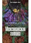 Сильвия Морено-Гарсиа - Мексиканская готика