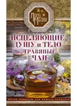 Лариса Мелик - Исцеляющие душу и тело травяные чаи. Магия природы для вашего здоровья