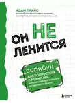 Адам Прайс - Он не ленится. Воркбук для подростков и родителей, который поможет повысить успеваемость в школе