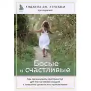 Постер книги Босые и счастливые. Как организовать пространство для игр на свежем воздухе и позволить детям искать приключения