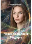 Елизавета Тараненко - Через прошлое в будущее