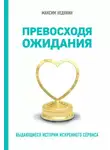 Максим Недякин - Превосходя ожидания. Выдающиеся истории искреннего сервиса
