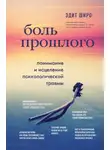 Эдит Широ - Боль прошлого. Понимание и исцеление психологической травмы