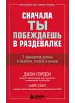 Джон Гордон - Сначала ты побеждаешь в раздевалке. 7 принципов успеха в бизнесе, спорте и жизни