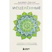 Постер книги Исцеленные. Вселяющие надежду истории необъяснимого выздоровления