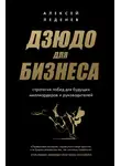 Алексей Леденев - Дзюдо для бизнеса. Стратегия побед для будущих миллиардеров и руководителей