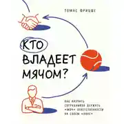 Постер книги Кто владеет мячом? Как научить сотрудников держать «мяч» ответственности на своем «поле»