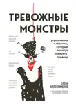 Елена Колесниченко - Тревожные монстры. Упражнения и техники, которые помогут усмирить тревогу