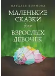 Наталья Климова - Маленькие сказки для взрослых девочек. Жила-была девочка…