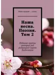 Сергей Ходосевич - Наша весна. Поэзия. Том 2. Издание группы авторов под редакцией Сергея Ходосевича