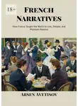 Арсен Аветисов - French Narratives. How France Taught the World to Live, Debate, and Maintain Balance