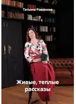 Татьяна Романова - Живые, теплые рассказы