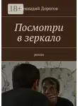 Геннадий Дорогов - Посмотри в зеркало. Роман