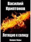 Василий Криптонов - Летящие к Солнцу. Вопрос веры